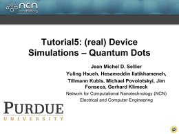 Tutorial5: (real) Device Simulations – Quantum Dots Jean Michel D. Sellier Yuling Hsueh, Hesameddin Ilatikhameneh, Tillmann Kubis, Michael Povolotskyi, Jim Fonseca, Gerhard Klimeck Network for Computational.