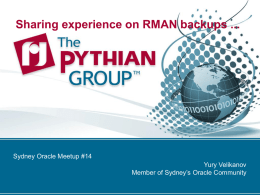 Sharing experience on RMAN backups ...  Sydney Oracle Meetup #14 Yury Velikanov Member of Sydney’s Oracle Community.