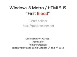 Windows 8 Metro / HTML5 JS “First Blood” Peter Kellner http://peterkellner.net  Microsoft MVP, ASP.NET ASPInsider Primary Organizer Silicon Valley Code Camp October 6th and 7th 2012