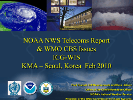 NOAA NWS Telecoms Report & WMO CBS Issues ICG-WIS KMA – Seoul, Korea Feb 2010 Fred Branski, Intl Requirements and Data Liaison Office of the.