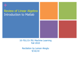 + Review of Linear Algebra Introduction to Matlab  10-701/15-781 Machine Learning Fall 2010 Recitation by Leman Akoglu 9/16/10
