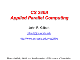 CS 240A Applied Parallel Computing John R. Gilbert gilbert@cs.ucsb.edu http://www.cs.ucsb.edu/~cs240a  Thanks to Kathy Yelick and Jim Demmel at UCB for some of their slides.