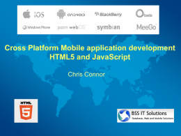 Cross Platform Mobile application development HTML5 and JavaScript Chris Connor Introduction – What you will learn • Background • The issues with traditional approaches  •