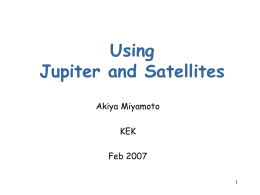 Using Jupiter and Satellites Akiya Miyamoto KEK Feb 2007 Target of Jupiter/Satellites/Uranus  Jupiter and Satellites are tools for detector optimization based on Geant4 Full detector.