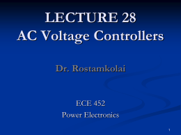 LECTURE 28 AC Voltage Controllers Dr. Rostamkolai ECE 452 Power Electronics Introduction   The power flow into a load can be controlled by varying the rms value.