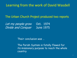 Learning from the work of David Wasdell The Urban Church Project produced two reports  Let my people grow Divide and Conquer  Oct.