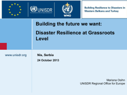 Building the future we want:  Disaster Resilience at Grassroots Level  www.unisdr.org  Nis, Serbia 24 October 2013  Mariana Osihn UNISDR Regional Office for Europe.