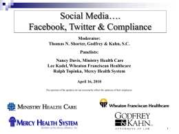 Social Media…. Facebook, Twitter & Compliance Moderator: Thomas N. Shorter, Godfrey & Kahn, S.C.  Panelists: Nancy Davis, Ministry Health Care Lee Kadel, Wheaton Franciscan Healthcare Ralph Topinka,