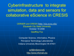Cyberinfrastructure to integrate simulation, data and sensors for collaborative eScience in CRESIS CERSER and CRESIS http://nia.ecsu.edu/ Elizabeth City State University October 19 2006 Geoffrey Fox Computer Science,