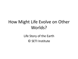 How Might Life Evolve on Other Worlds? Life Story of the Earth © SETI Institute.