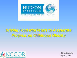 Driving Food Marketers to Accelerate Progress on Childhood Obesity  Hank Cardello April 5, 2011