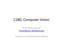 C280, Computer Vision Prof. Trevor Darrell trevor@eecs.berkeley.edu Lecture 11: Structure from Motion Roadmap • Previous: Image formation, filtering, local features, (Texture)… • Tues: Feature-based Alignment –