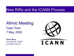 New RIRs and the ICANN Process  Afrinic Meeting Cape Town 7 May, 2000 Pindar Wong Vice-Chairman, ICANN pindar@hk.super.net.