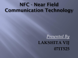 Presented By LAKSHITA VIJ 07IT525       NFC, is one of the latest wireless communication technologies.