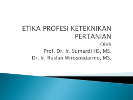 ETIKA PROFESI KETEKNIKAN PERTANIAN Oleh Prof. Dr. Ir. Sumardi HS, MS. Dr. Ir. Ruslan Wirosoedarmo, MS.