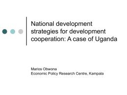 National development strategies for development cooperation: A case of Uganda  Marios Obwona Economic Policy Research Centre, Kampala.