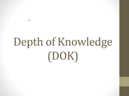 Depth of Knowledge (DOK) What is Depth of Knowledge (DOK)? • Refers to the complexity of thinking skills that a task requires. • NOT determined.