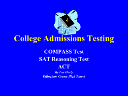 College Admissions Testing COMPASS Test SAT Reasoning Test ACT By Lue Healy Effingham County High School.