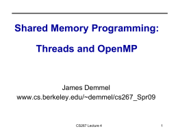 Shared Memory Programming: Threads and OpenMP  James Demmel www.cs.berkeley.edu/~demmel/cs267_Spr09  CS267 Lecture 4 Outline • Memory consistency: the dark side of shared memory • Hardware review and.