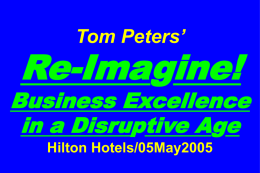 Tom Peters’  Re-Imagine!  Business Excellence in a Disruptive Age Hilton Hotels/05May2005 Slides at …  tompeters.com.