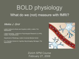 BOLD physiology What do we (not) measure with fMRI? Meike J. Grol Leiden Institute for Brain and Cognition (LIBC), Leiden, The Netherlands Leiden University -