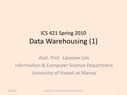 ICS 421 Spring 2010  Data Warehousing (1) Asst. Prof. Lipyeow Lim Information & Computer Science Department University of Hawaii at Manoa  3/18/2010  Lipyeow Lim -- University.