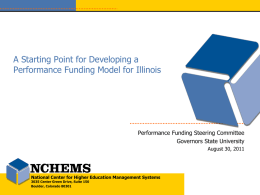 A Starting Point for Developing a Performance Funding Model for Illinois  Performance Funding Steering Committee Governors State University August 30, 2011  National Center for Higher.