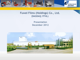 Fuwei Films (Holdings) Co., Ltd. (NASDAQ: FFHL) Presentation December 2012 Safe Harbor Statement This presentation contains "forward-looking statements" within the meaning of the “safe-harbor” provisions.