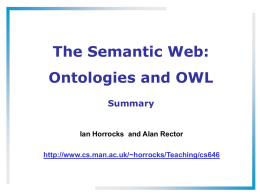 The Semantic Web: Ontologies and OWL Summary  Ian Horrocks and Alan Rector http://www.cs.man.ac.uk/~horrocks/Teaching/cs646 Summary 1 • DLs are family of object oriented KR formalisms related.