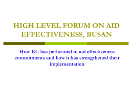 HIGH LEVEL FORUM ON AID EFFECTIVENESS, BUSAN How EU has performed in aid effectiveness commitments and how it has strengthened their implementation.