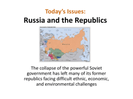 Today’s Issues:  Russia and the Republics  The collapse of the powerful Soviet government has left many of its former republics facing difficult ethnic, economic, and.