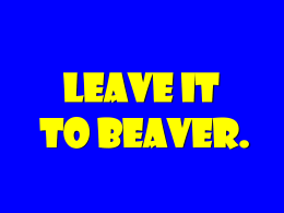 LEAVE IT TO BEAVER. Trapper:  per beaver pelt. Source: WSJ WDCP: $150 to remove  “problem beaver”; $750-  $1,000 for  flood-control piping … so that beavers can stay. Source: