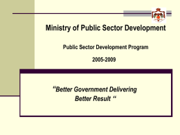 Ministry of Public Sector Development Public Sector Development Program 2005-2009  “Better Government Delivering Better Result “