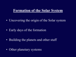 Formation of the Solar System • Uncovering the origin of the Solar system  • Early days of the formation • Building the planets.