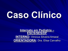 Caso Clínico Internato em Pediatria – ESCS/SES/DF INTERNO: Vinicius Silveira Amaral ORIENTADORA: Dra. Elisa Carvalho.