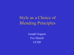 Style as a Choice of Blending Principles Joseph Goguen Fox Harrell UCSD A New Approach to Style • Hypothesis: style = blending principles • Developed for.