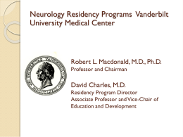 Neurology Residency Programs Vanderbilt University Medical Center  Robert L. Macdonald, M.D., Ph.D. Professor and Chairman  David Charles, M.D. Residency Program Director Associate Professor and Vice-Chair of Education.