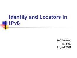 Identity and Locators in IPv6  IAB Meeting IETF 60 August 2004 This is not a new discussion     Big Internet discussion from 10 years ago Has anything changed.