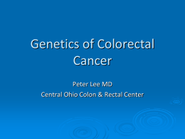 Genetics of Colorectal Cancer Peter Lee MD Central Ohio Colon & Rectal Center.