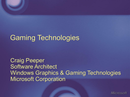 Gaming Technologies Craig Peeper Software Architect Windows Graphics & Gaming Technologies Microsoft Corporation Overview Games Yesterday & Today Game Components PC Platform & WGF 2.0 Game Trends Big Challenges.