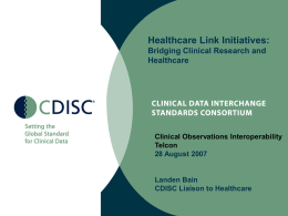 Healthcare Link Initiatives: Bridging Clinical Research and Healthcare  Clinical Observations Interoperability Telcon 28 August 2007  Landen Bain CDISC Liaison to Healthcare.
