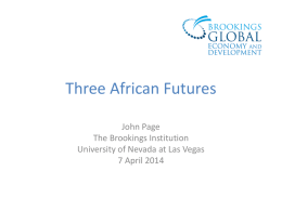Three African Futures John Page The Brookings Institution University of Nevada at Las Vegas 7 April 2014