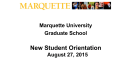 Marquette University Graduate School  New Student Orientation August 27, 2015 Mr. Carl Wainscott Assistant Dean of the Graduate School  Welcome!