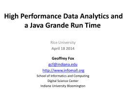 High Performance Data Analytics and a Java Grande Run Time Rice University April 18 2014 Geoffrey Fox gcf@indiana.edu http://www.infomall.org School of Informatics and Computing Digital Science Center Indiana University.