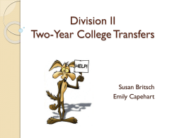 Division II Two-Year College Transfers  Susan Britsch Emily Capehart Session Outcomes • General Legislation/Requirements • Transferable Degree Credit and Transferable GPA • Exceptions to Two-year Transfer.