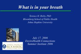 What is in your breath Terence H. Risby, PhD Bloomberg School of Public Health Johns Hopkins University  July 17, 2006 EnviroHealth Connections Summer Institute 2006