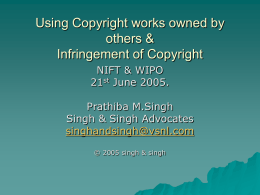 Using Copyright works owned by others & Infringement of Copyright NIFT & WIPO 21st June 2005. Prathiba M.Singh Singh & Singh Advocates singhandsingh@vsnl.com © 2005 singh & singh.
