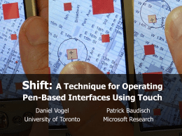 Shift: A Technique for Operating Pen-Based Interfaces Using Touch Daniel Vogel University of Toronto  Patrick Baudisch Microsoft Research.