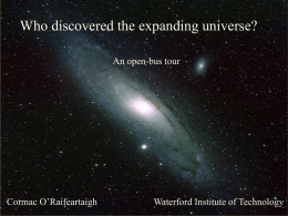 Who discovered the expanding universe? An open-bus tour  The Big Bang: Fact or Fiction?  Cormac O’Raifeartaigh  Waterford Institute of Technology.