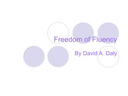 Freedom of Fluency By David A. Daly Phase One: Fluency Enhancement Strategies Fluency Targets: Increase Amount of Voicing Promote more efficient breath support Initiate speech with.
